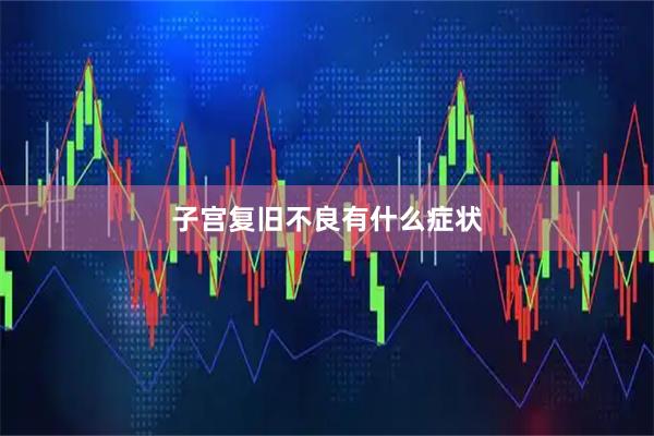 子宫复旧不良有什么症状
