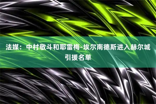 法媒：中村敬斗和耶雷梅-埃尔南德斯进入赫尔城引援名单